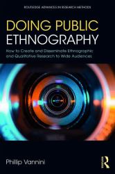 Doing Public Ethnography : How to Create and Disseminate Ethnographic and Qualitative Research to Wide Audiences