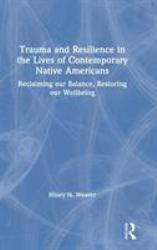 Trauma and Resilience in the Lives of Contemporary Native Americans : Reclaiming Our Balance, Restoring Our Wellbeing