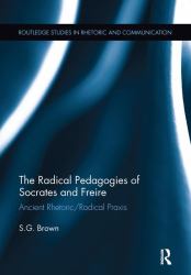 The Radical Pedagogies of Socrates and Freire : Ancient Rhetoric/Radical Praxis