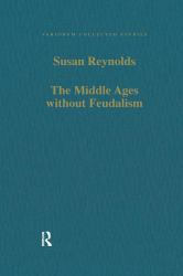 The Middle Ages Without Feudalism : Essays in Criticism and Comparison on the Medieval West