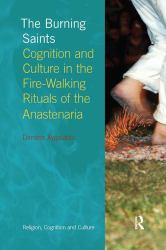 The Burning Saints : Cognition and Culture in the Fire-Walking Rituals of the Anastenaria