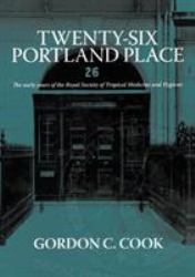 Twenty-Six Portland Place : The Early Years of the Royal Society of Tropical Medicine and Hygiene