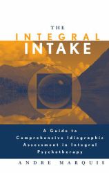 The Integral Intake : A Guide to Comprehensive Idiographic Assessment in Integral Psychotherapy