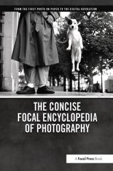 The Concise Focal Encyclopedia of Photography : From the First Photo on Paper to the Digital Revolution