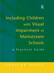 Including Children with Visual Impairment in Mainstream Schools : A Practical Guide