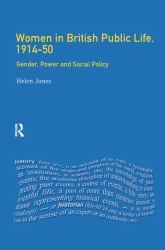 Women in British Public Life, 1914 - 50 : Gender, Power and Social Policy