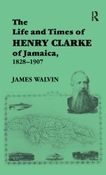 The Life and Times of Henry Clarke of Jamaica, 1828-1907