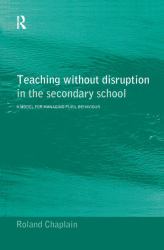 Teaching Without Disruption in Secondary Schools : A Model for Managing Behaviour