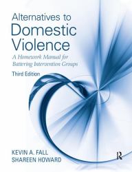 Alternatives to Domestic Violence : A Homework Manual for Battering Intervention Groups, Third Edition