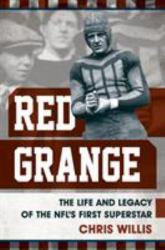 Red Grange : The Life and Legacy of the NFL's First Superstar