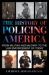 The History of Policing America : From Militias and Military to the Law Enforcement of Today