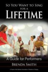 So You Want to Sing for a Lifetime : A Guide for Performers