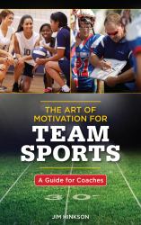 The Art of Motivation for Team Sports : A Guide for Coaches