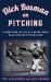 Dick Bosman on Pitching : Lessons from the Life of a Major League Ballplayer and Pitching Coach