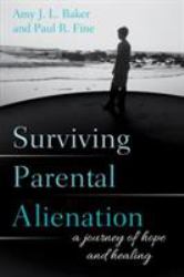 Surviving Parental Alienation : A Journey of Hope and Healing