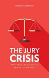 The Jury Crisis : What's Wrong with Jury Trials and How We Can Save Them