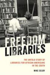 Freedom Libraries : The Untold Story of Libraries for African Americans in the South