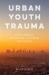 Urban Youth Trauma : Using Community Intervention to Overcome Gun Violence