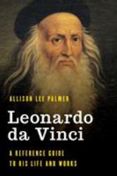 Leonardo Da Vinci : A Reference Guide to His Life and Works