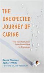 The Unexpected Journey of Caring : The Transformation from Loved One to Caregiver