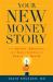 Your New Money Story : The Beliefs, Behaviors, and Brain Science to Rewire for Wealth