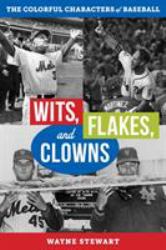 Wits, Flakes, and Clowns : The Colorful Characters of Baseball