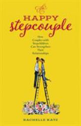 The Happy Stepcouple : How Couples with Stepchildren Can Strengthen Their Relationships