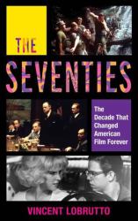 The Seventies : The Decade That Changed American Film Forever