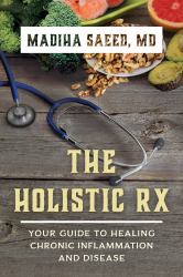 The Holistic Rx : Your Guide to Healing Chronic Inflammation and Disease