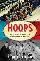 Hoops : A Cultural History of Basketball in America