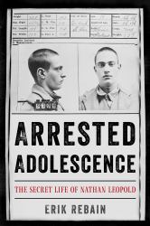 Arrested Adolescence : The Secret Life of Nathan Leopold