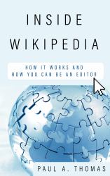 Inside Wikipedia : How It Works and How You Can Be an Editor