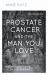 Prostate Cancer and the Man You Love : Supporting and Caring for Your Loved One