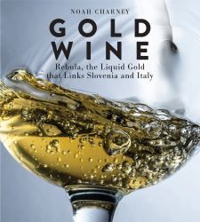 Gold Wine : Rebula, the Liquid Gold That Links Slovenia and Italy