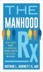 The Manhood Rx : Every Man's Guide to Improving Sexual Health and Overall Wellness