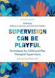 Supervision Can Be Playful : Techniques for Child and Play Therapist Supervisors