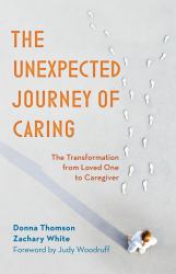 The Unexpected Journey of Caring : The Transformation from Loved One to Caregiver