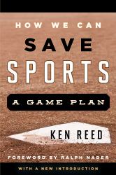 How We Can Save Sports : A Game Plan, with a New Introduction