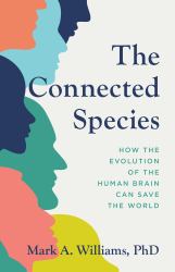 The Connected Species : How the Evolution of the Human Brain Can Save the World