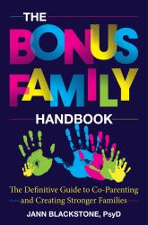 The Bonus Family Handbook : The Definitive Guide to Co-Parenting and Creating Stronger Families