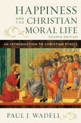 Happiness and the Christian Moral Life : An Introduction to Christian Ethics