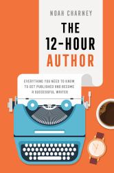 The 12-Hour Author : Everything You Need to Know to Get Published and Become a Successful Writer