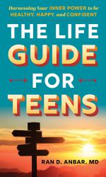 The Life Guide for Teens : Harnessing Your Inner Power to Be Healthy, Happy, and Confident