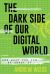 The Dark Side of Our Digital World : And What You Can Do about It