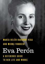 Eva Perón : A Reference Guide to Her Life and Works