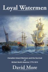 Loyal Watermen : Canadien Inland Mariners and the Survival of British North America 1775-1815