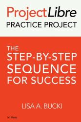 ProjectLibre Practice Project : The Step-By-Step Sequence for Success