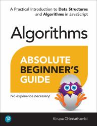 Absolute Beginner's Guide to Algorithms : A Practical Introduction to Data Structures and Algorithms in JavaScript