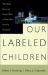 Our Labeled Children : What Every Parent and Teacher Needs to Know about Learning Disabilities