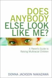 Does Anybody Else Look Like Me? : A Parent's Guide to Raising Multiracial Children